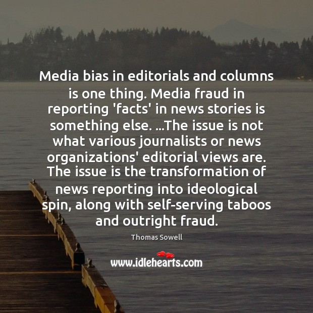Media bias in editorials and columns is one thing. Media fraud in Thomas Sowell Picture Quote
