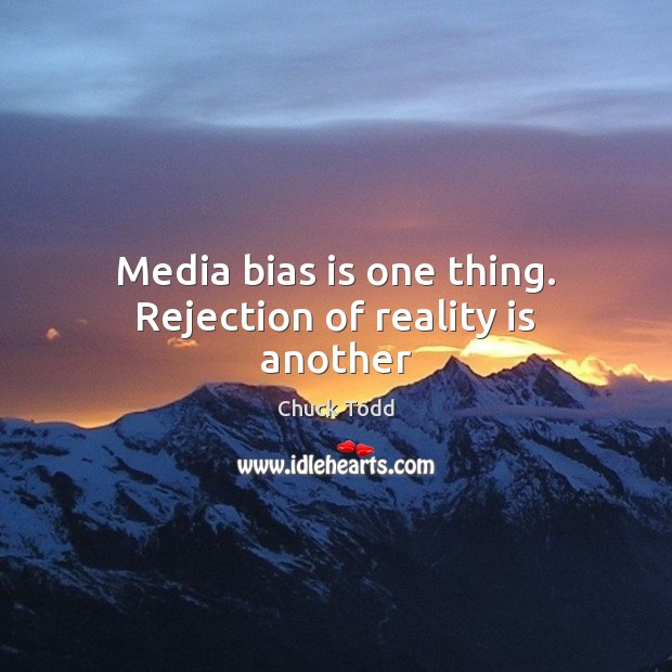 Media bias is one thing. Rejection of reality is another Chuck Todd Picture Quote
