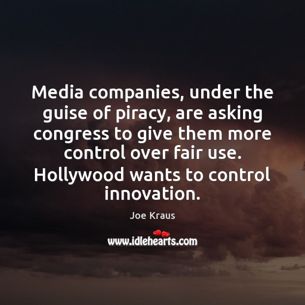 Media companies, under the guise of piracy, are asking congress to give Joe Kraus Picture Quote