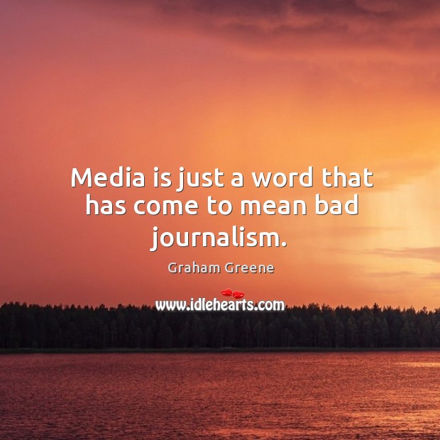 Media is just a word that has come to mean bad journalism. Graham Greene Picture Quote