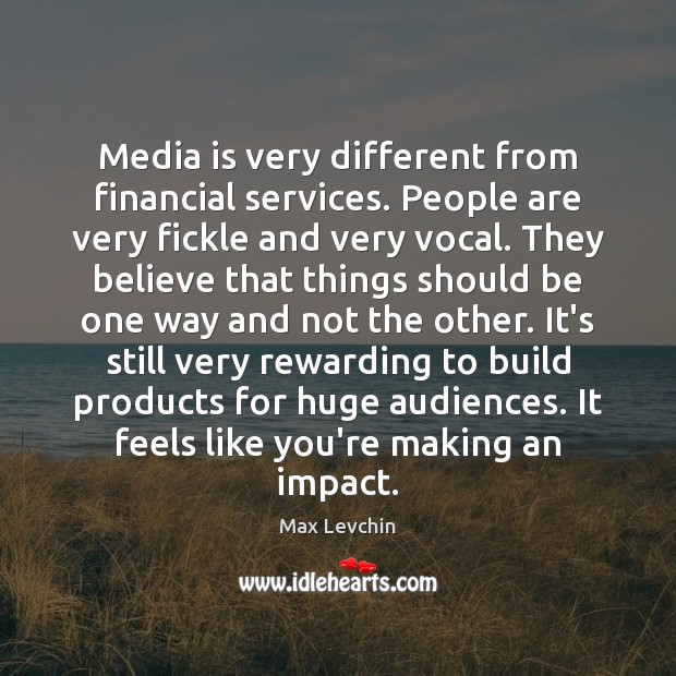Media is very different from financial services. People are very fickle and Max Levchin Picture Quote