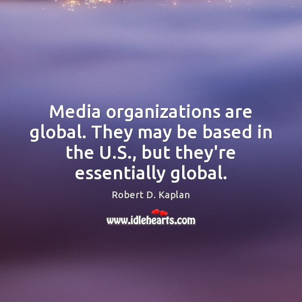 Media organizations are global. They may be based in the U.S., Image