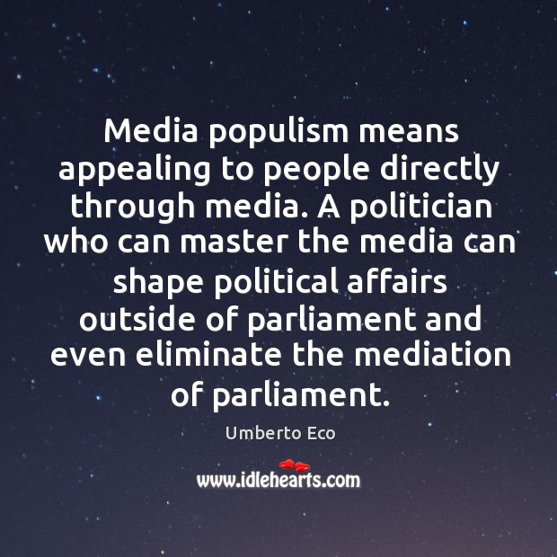 Media populism means appealing to people directly through media. A politician who Umberto Eco Picture Quote