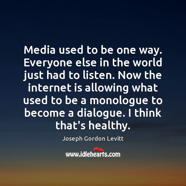 Media used to be one way. Everyone else in the world just Joseph Gordon Levitt Picture Quote