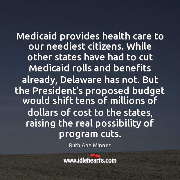 Medicaid provides health care to our neediest citizens. While other states have Ruth Ann Minner Picture Quote