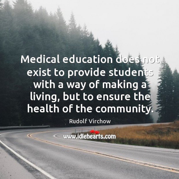 Medical education does not exist to provide students with a way of Rudolf Virchow Picture Quote
