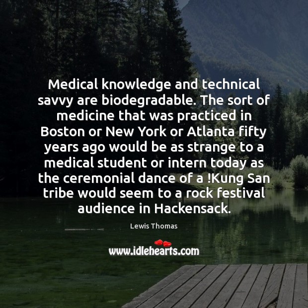 Medical knowledge and technical savvy are biodegradable. The sort of medicine that Medical Quotes Image