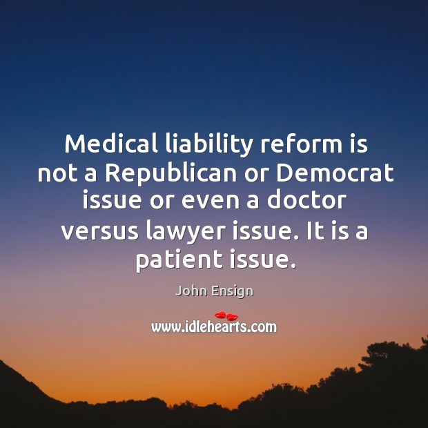 Medical liability reform is not a republican or democrat issue or even a doctor versus John Ensign Picture Quote