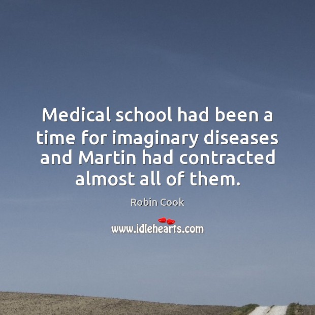 Medical school had been a time for imaginary diseases and Martin had Medical Quotes Image