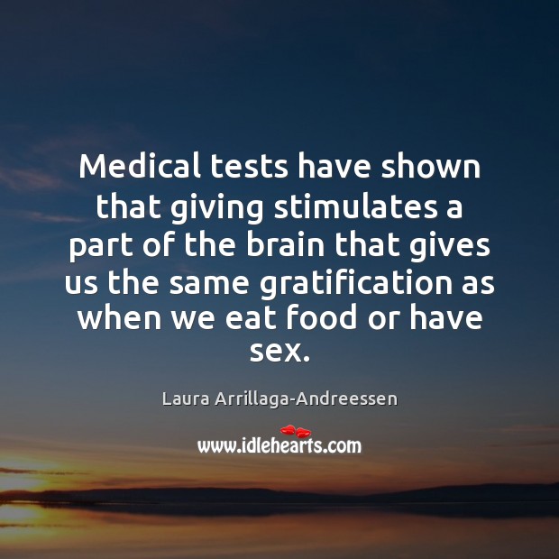 Medical tests have shown that giving stimulates a part of the brain Laura Arrillaga-Andreessen Picture Quote