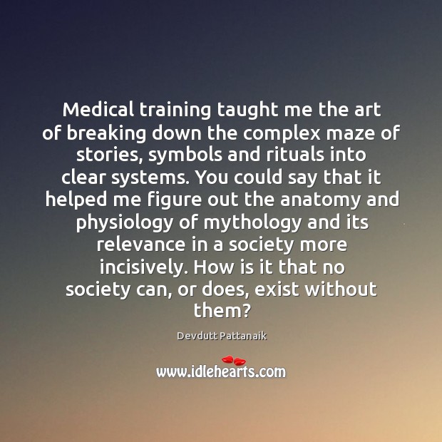 Medical training taught me the art of breaking down the complex maze Devdutt Pattanaik Picture Quote
