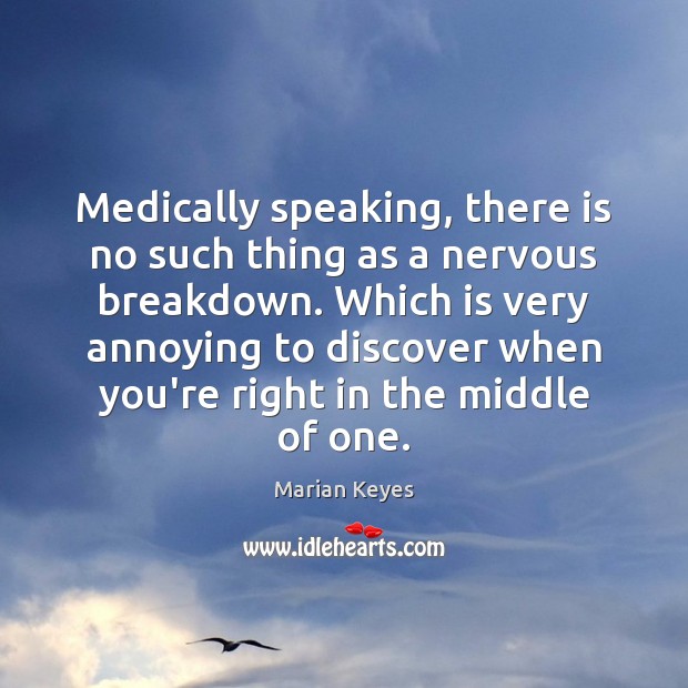 Medically speaking, there is no such thing as a nervous breakdown. Which Image