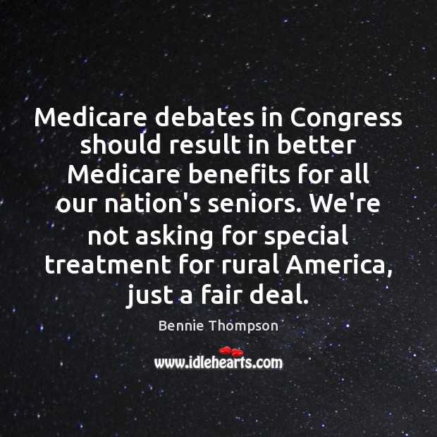 Medicare debates in Congress should result in better Medicare benefits for all Bennie Thompson Picture Quote