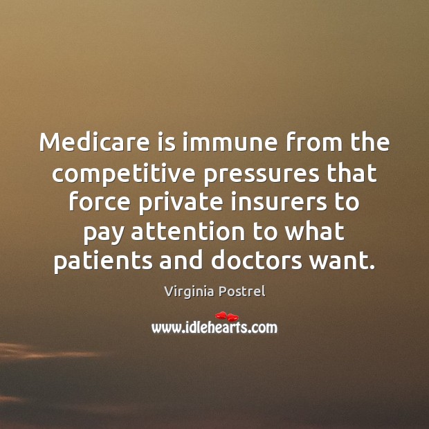 Medicare is immune from the competitive pressures that force private insurers to Virginia Postrel Picture Quote