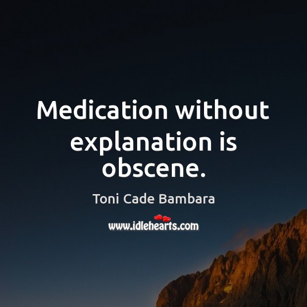 Medication without explanation is obscene. Toni Cade Bambara Picture Quote