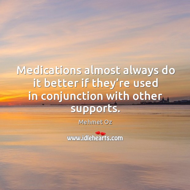 Medications almost always do it better if they’re used in conjunction with other supports. Image