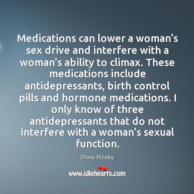 Medications can lower a woman’s sex drive and interfere with a woman’s Drew Pinsky Picture Quote