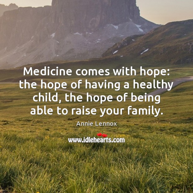 Medicine comes with hope: the hope of having a healthy child, the Annie Lennox Picture Quote