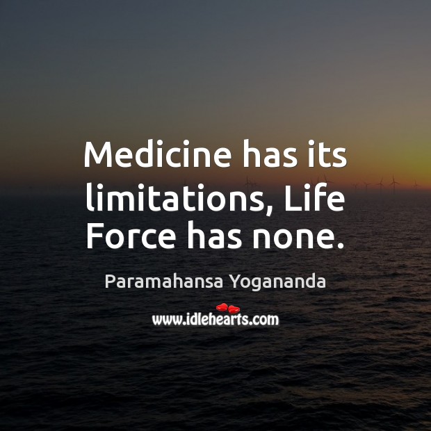 Medicine has its limitations, Life Force has none. Paramahansa Yogananda Picture Quote