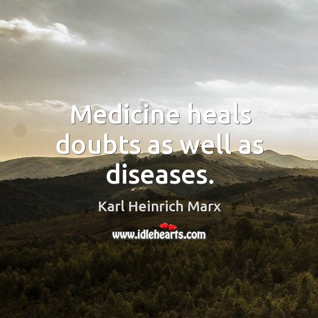 Medicine heals doubts as well as diseases. Image
