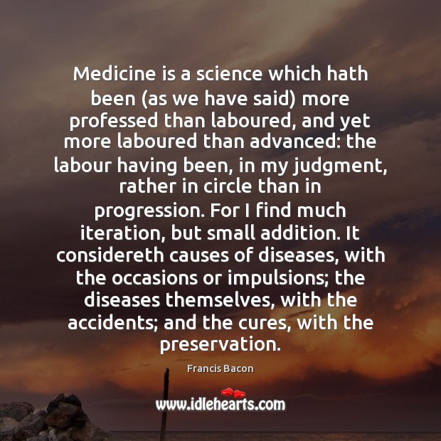 Medicine is a science which hath been (as we have said) more Francis Bacon Picture Quote