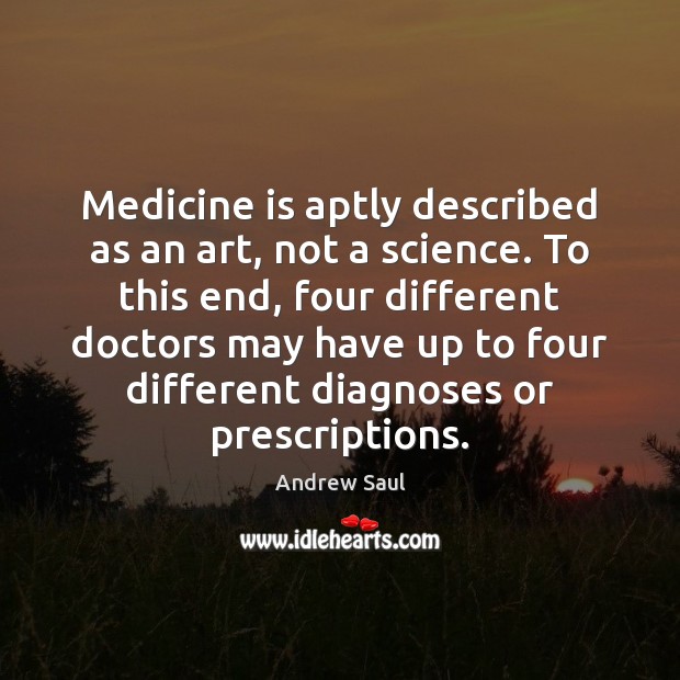 Medicine is aptly described as an art, not a science. To this Andrew Saul Picture Quote