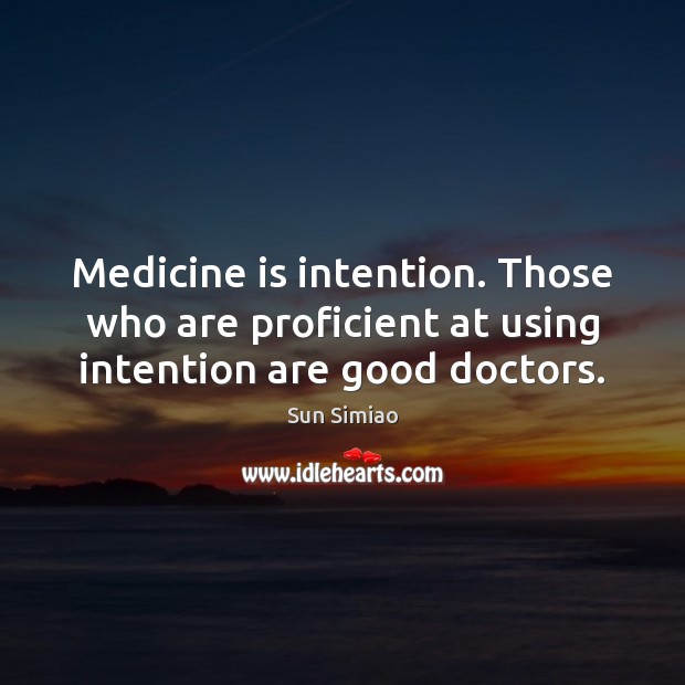 Medicine is intention. Those who are proficient at using intention are good doctors. Image