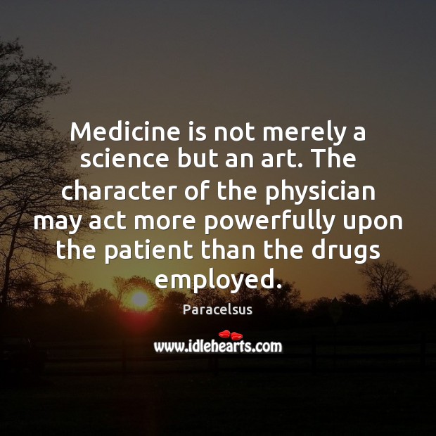 Medicine is not merely a science but an art. The character of Image