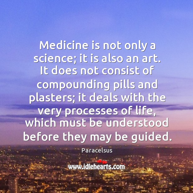 Medicine is not only a science; it is also an art. Paracelsus Picture Quote