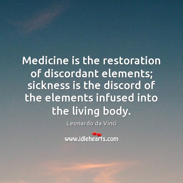 Medicine is the restoration of discordant elements; sickness is the discord of Leonardo da Vinci Picture Quote