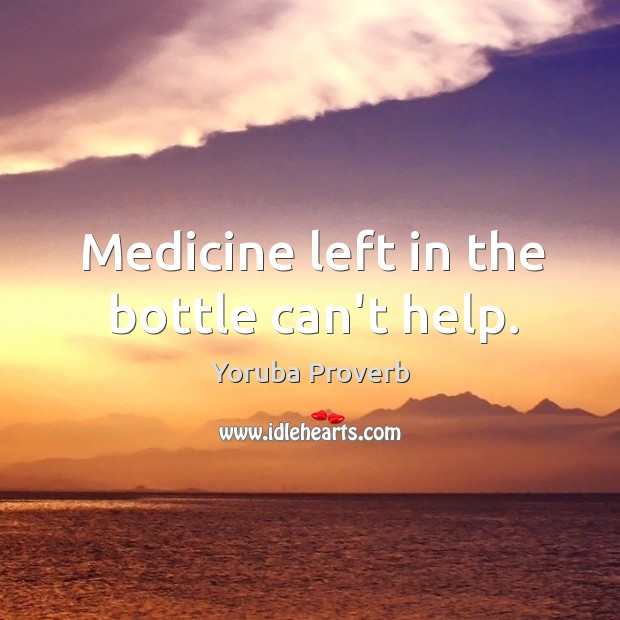 Medicine left in the bottle can’t help. Image