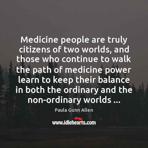 Medicine people are truly citizens of two worlds, and those who continue Paula Gunn Allen Picture Quote