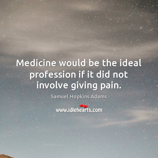 Medicine would be the ideal profession if it did not involve giving pain. Image