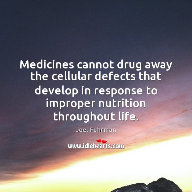 Medicines cannot drug away the cellular defects that develop in response to Joel Fuhrman Picture Quote