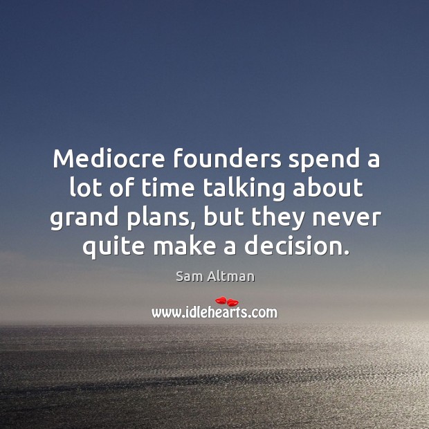Mediocre founders spend a lot of time talking about grand plans, but Image