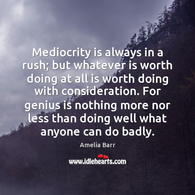 Mediocrity is always in a rush; but whatever is worth doing at Amelia Barr Picture Quote