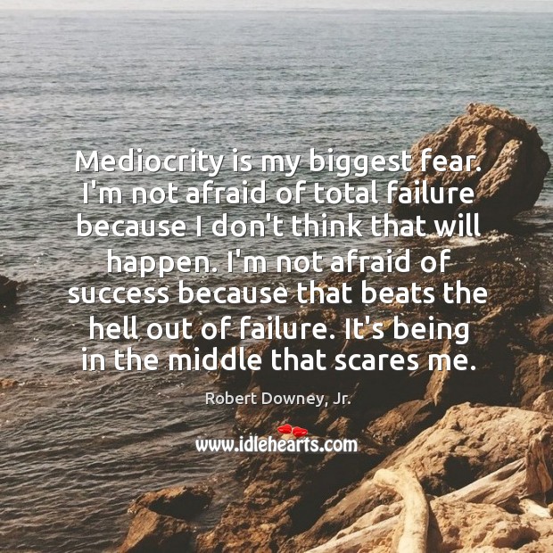 Mediocrity is my biggest fear. I’m not afraid of total failure because Robert Downey, Jr. Picture Quote