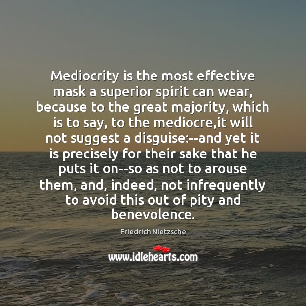 Mediocrity is the most effective mask a superior spirit can wear, because Friedrich Nietzsche Picture Quote