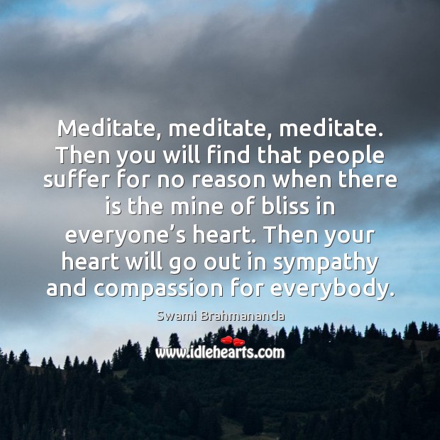 Meditate, meditate, meditate. Then you will find that people suffer for no Swami Brahmananda Picture Quote