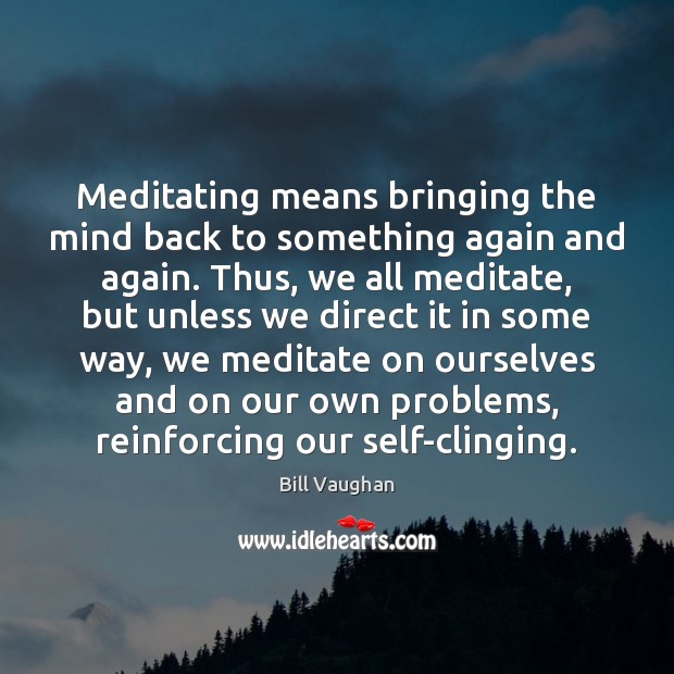 Meditating means bringing the mind back to something again and again. Thus, Image