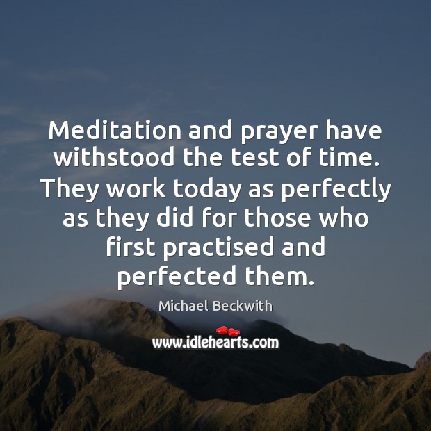 Meditation and prayer have withstood the test of time. They work today Michael Beckwith Picture Quote