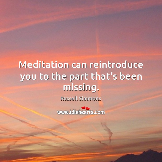 Meditation can reintroduce you to the part that’s been missing. Russell Simmons Picture Quote