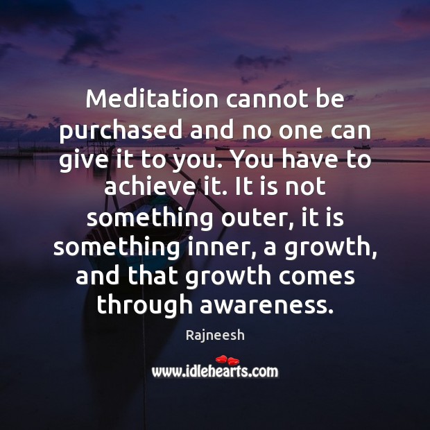 Meditation cannot be purchased and no one can give it to you. Rajneesh Picture Quote