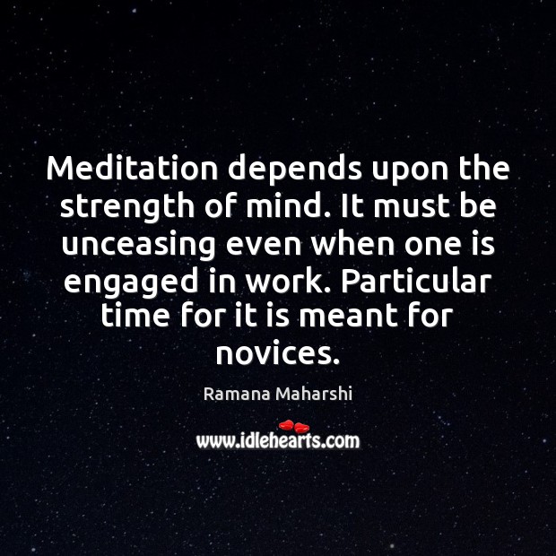 Meditation depends upon the strength of mind. It must be unceasing even Image