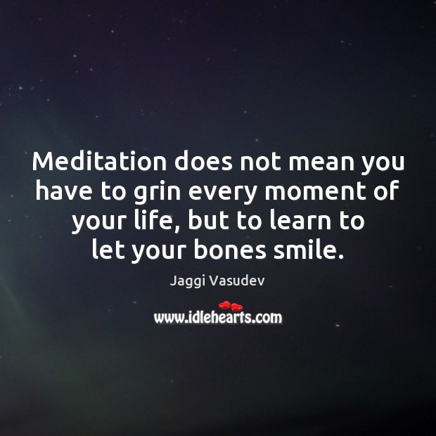 Meditation does not mean you have to grin every moment of your Jaggi Vasudev Picture Quote