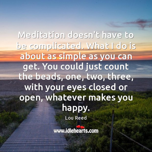 Meditation doesn’t have to be complicated. What I do is about as Lou Reed Picture Quote