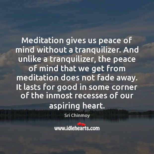 Meditation gives us peace of mind without a tranquilizer. And unlike a Sri Chinmoy Picture Quote