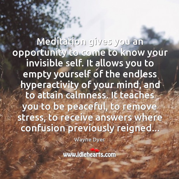 Meditation gives you an opportunity to come to know your invisible self. Wayne Dyer Picture Quote