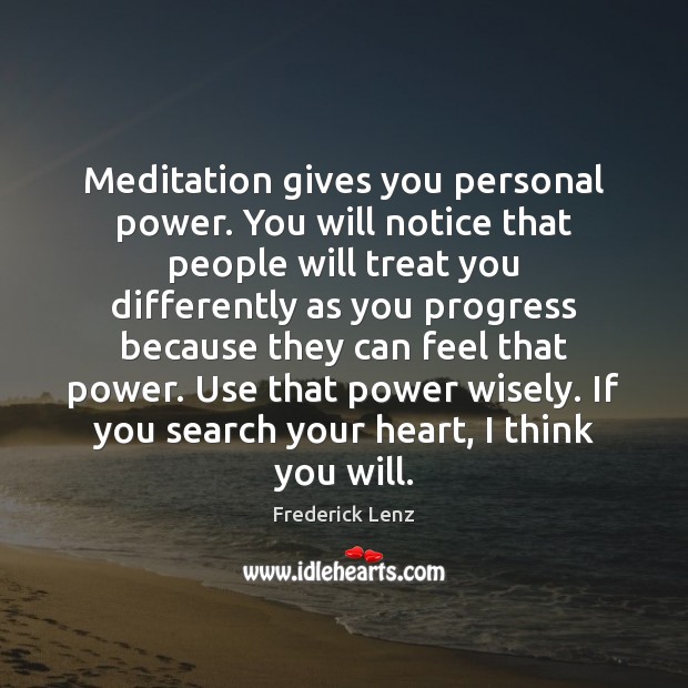 Meditation gives you personal power. You will notice that people will treat Image