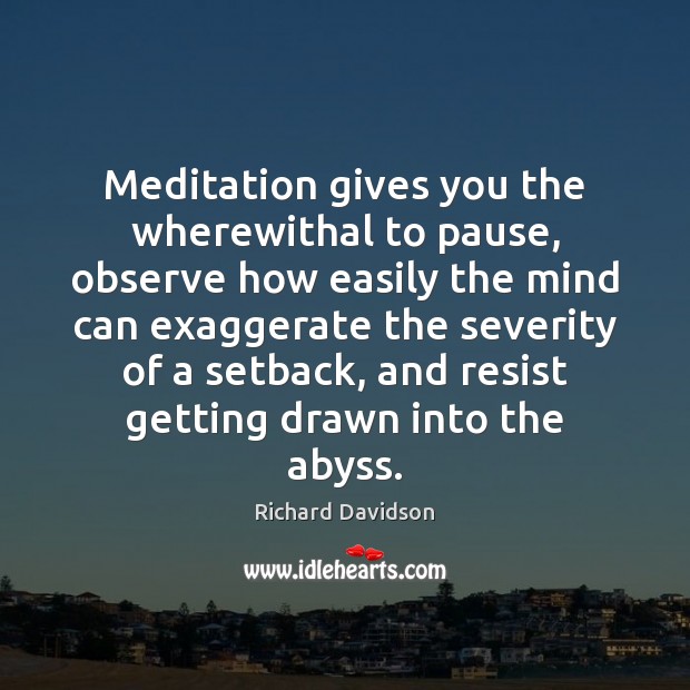 Meditation gives you the wherewithal to pause, observe how easily the mind Image